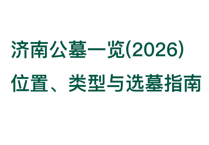 济南公墓一览(2026):位置、类型与选墓指南 济南公墓一览(2026):位置、类型与选墓指南