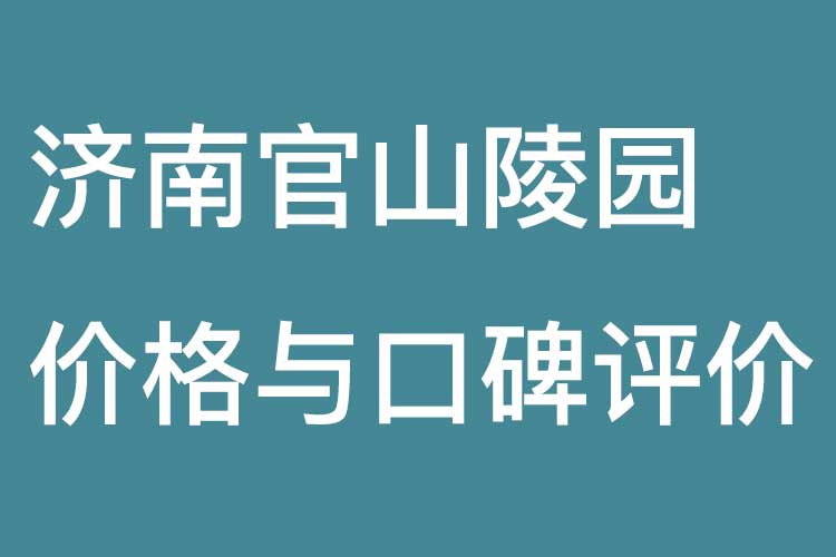 济南官山陵园价格与口碑评价