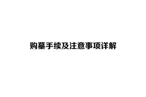 购墓手续及注意事项详解 购墓手续及注意事项详解
